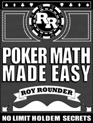 Roy Rounder. Poker Math Made Easy No Limit Hold'em Secrets.jpg